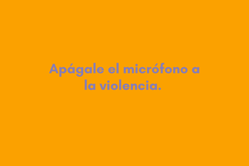 Apágale el micrófono a la violencia